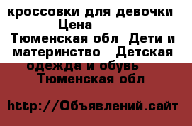 кроссовки для девочки.  › Цена ­ 700.. - Тюменская обл. Дети и материнство » Детская одежда и обувь   . Тюменская обл.